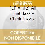 (LP Vinile) All That Jazz - Ghibli Jazz 2 vinile