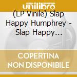 (LP Vinile) Slap Happy Humphrey - Slap Happy Humphrey vinile