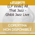 (LP Vinile) All That Jazz - Ghibli Jazz Live vinile