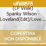 (LP Vinile) Spanky Wilson - Loveland(Edit)/Love Or Let Me Be Lonely vinile