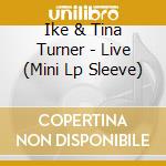 Ike & Tina Turner - Live (Mini Lp Sleeve) cd musicale di Ike & Tina Turner