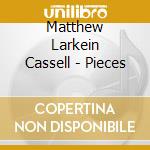 Matthew Larkein Cassell - Pieces cd