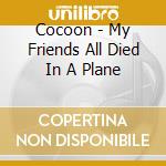 Cocoon - My Friends All Died In A Plane cd