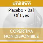 Placebo - Ball Of Eyes cd musicale di Placebo