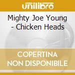 Mighty Joe Young - Chicken Heads cd