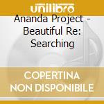 Ananda Project - Beautiful Re: Searching cd