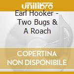 Earl Hooker - Two Bugs & A Roach cd musicale di Earl Hooker