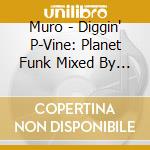 Muro - Diggin' P-Vine: Planet Funk Mixed By Muro cd