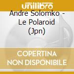 Andre Solomko - Le Polaroid (Jpn) cd
