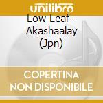 Low Leaf - Akashaalay (Jpn) cd musicale di Low Leaf