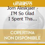 Jorn Aleskjaer - I'M So Glad I Spent This Day With Yo cd