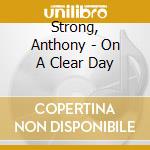 Strong, Anthony - On A Clear Day cd musicale di Strong, Anthony