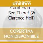 Carol Fran - See There! (& Clarence Holl) cd musicale di Carol Fran
