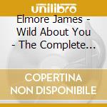 Elmore James - Wild About You - The Complete Meteor/Flair/Modern Singles cd