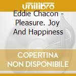 Eddie Chacon - Pleasure. Joy And Happiness cd