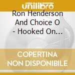 Ron Henderson And Choice O - Hooked On Your Love - Rare Tracks cd