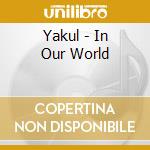 Yakul - In Our World cd