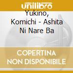 Yukino, Komichi - Ashita Ni Nare Ba cd