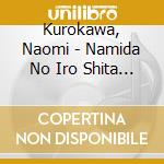 Kurokawa, Naomi - Namida No Iro Shita Hana Ni Nare cd