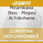 Minamikawa Shou - Meguru Ai.Yokohama cd