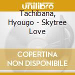 Tachibana, Hyougo - Skytree Love cd musicale