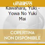 Kawahara, Yuki - Yowa No Yuki Mai cd