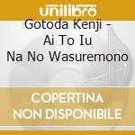 Gotoda Kenji - Ai To Iu Na No Wasuremono cd musicale di Gotoda Kenji