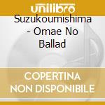 Suzukoumishima - Omae No Ballad cd
