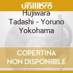 Hujiwara Tadashi - Yoruno Yokohama cd