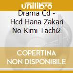 Drama Cd - Hcd Hana Zakari No Kimi Tachi2 cd