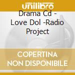 Drama Cd - Love Dol -Radio Project cd