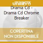 Drama Cd - Drama Cd Chrome Breaker cd