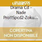 Drama Cd - Nade Pro!!Spcd2-Zoku Kinkyo Hokoku cd musicale