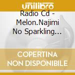 Radio Cd - Melon.Najimi No Sparkling Kiss cd musicale