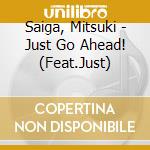 Saiga, Mitsuki - Just Go Ahead! (Feat.Just) cd