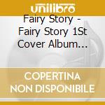 Fairy Story - Fairy Story 1St Cover Album [Fairytale] (2 Cd) cd musicale di Fairy Story