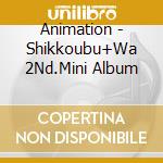 Animation - Shikkoubu+Wa 2Nd.Mini Album cd musicale di Animation