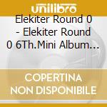 Elekiter Round 0 - Elekiter Round 0 6Th.Mini Album (2 Cd) cd