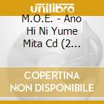 M.O.E. - Ano Hi Ni Yume Mita Cd (2 Cd) cd