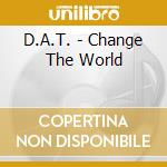 D.A.T. - Change The World cd