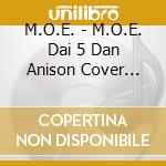 M.O.E. - M.O.E. Dai 5 Dan Anison Cover Mini Album (2 Cd) cd