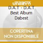 D.A.T - D.A.T Best Album Dabest cd musicale di D.A.T