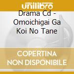 Drama Cd - Omoichigai Ga Koi No Tane cd musicale di Drama Cd