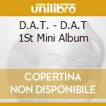 D.A.T. - D.A.T 1St Mini Album cd musicale di D.A.T