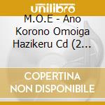 M.O.E - Ano Korono Omoiga Hazikeru Cd (2 Cd) cd