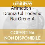 Animation - Drama Cd Todemo Nai Oreno A cd