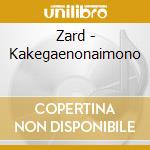 Zard - Kakegaenonaimono cd musicale di Zard