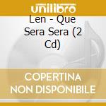 Len - Que Sera Sera (2 Cd) cd musicale