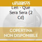 Len - Que Sera Sera (2 Cd) cd
