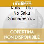 Kaika - Uta No Saku Shima/Semi Long cd
